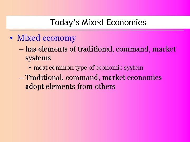 Today’s Mixed Economies • Mixed economy – has elements of traditional, command, market systems