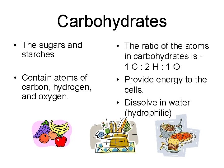 Carbohydrates • The sugars and starches • Contain atoms of carbon, hydrogen, and oxygen.