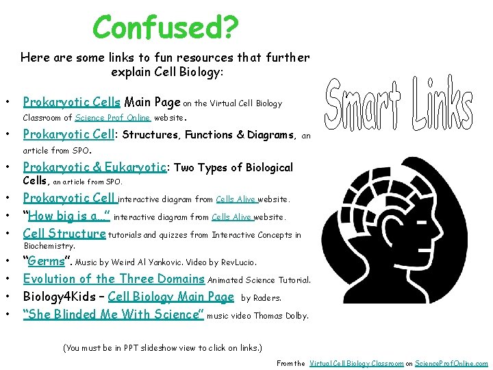 Confused? Here are some links to fun resources that further explain Cell Biology: •