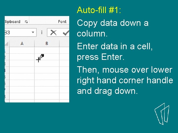Auto-fill #1: Copy data down a column. Enter data in a cell, press Enter.