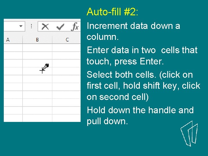 Auto-fill #2: Increment data down a column. Enter data in two cells that touch,