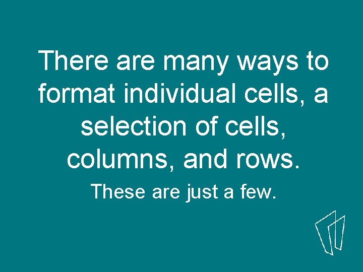 There are many ways to format individual cells, a selection of cells, columns, and