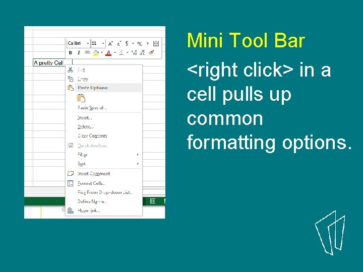 Mini Tool Bar <right click> in a cell pulls up common formatting options. 