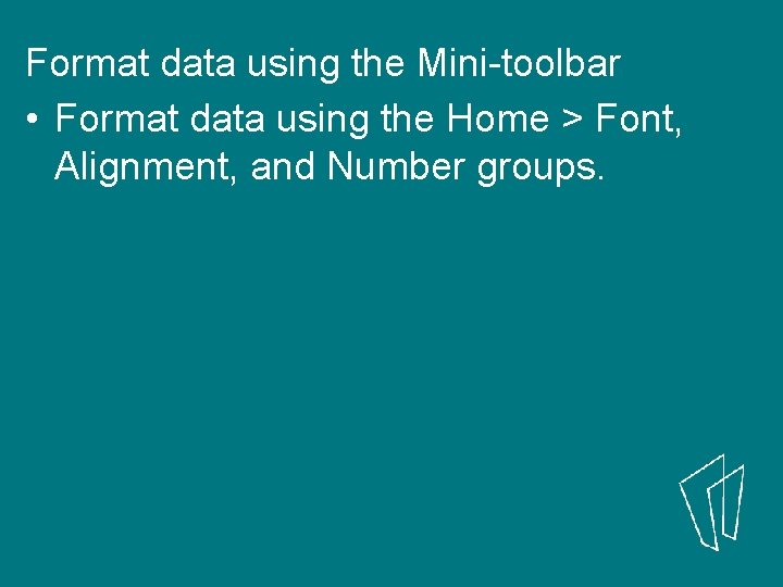 Format data using the Mini-toolbar • Format data using the Home > Font, Alignment,