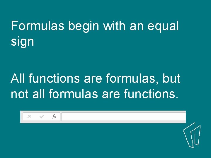 Formulas begin with an equal sign All functions are formulas, but not all formulas