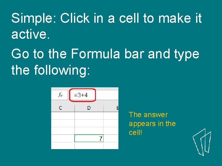 Simple: Click in a cell to make it active. Go to the Formula bar