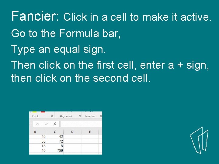 Fancier: Click in a cell to make it active. Go to the Formula bar,