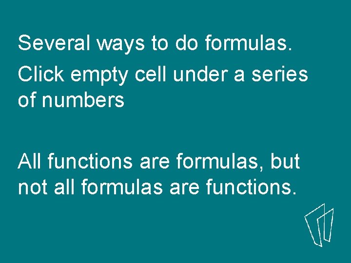Several ways to do formulas. Click empty cell under a series of numbers All