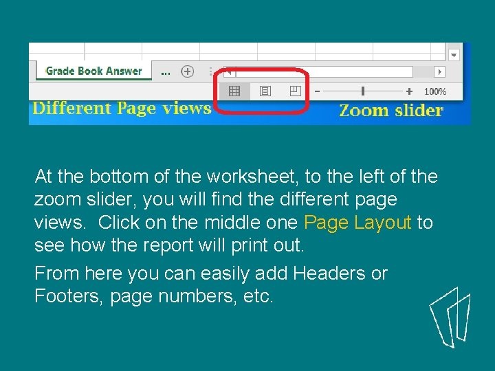 At the bottom of the worksheet, to the left of the zoom slider, you
