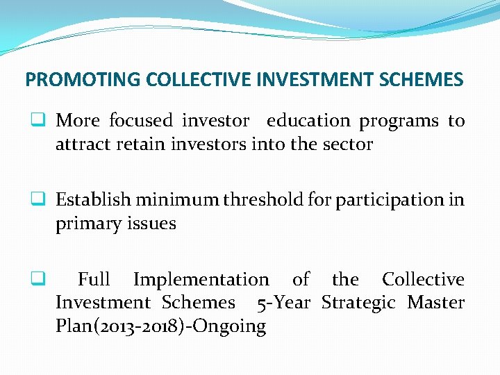 PROMOTING COLLECTIVE INVESTMENT SCHEMES q More focused investor education programs to attract retain investors