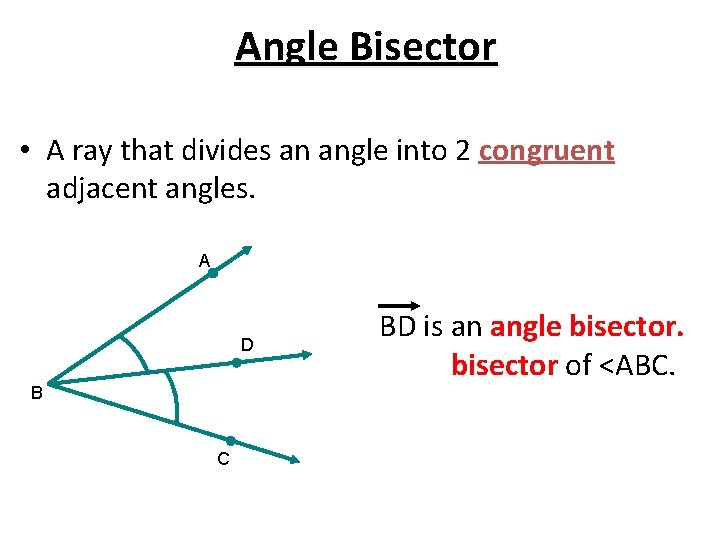 Angle Bisector • A ray that divides an angle into 2 congruent adjacent angles.