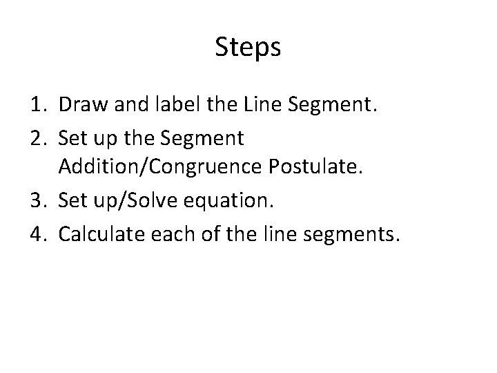 Steps 1. Draw and label the Line Segment. 2. Set up the Segment Addition/Congruence