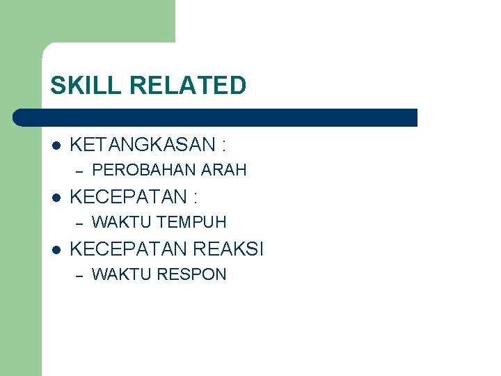 SKILL RELATED l KETANGKASAN : – l KECEPATAN : – l PEROBAHAN ARAH WAKTU