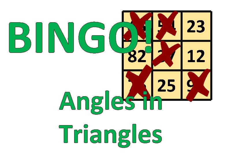 BINGO! 45 54 23 82 37 12 76 25 91 Angles in Triangles 
