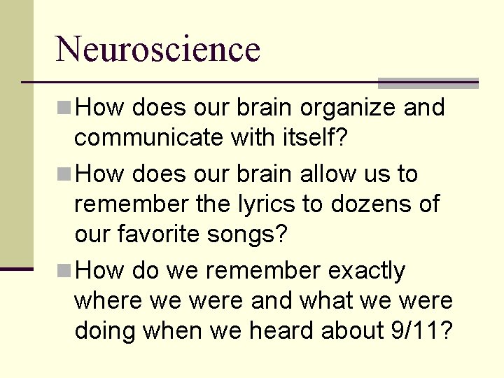 Neuroscience n How does our brain organize and communicate with itself? n How does
