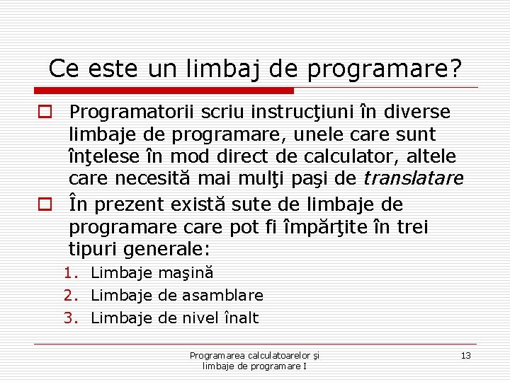 Ce este un limbaj de programare? o Programatorii scriu instrucţiuni în diverse limbaje de