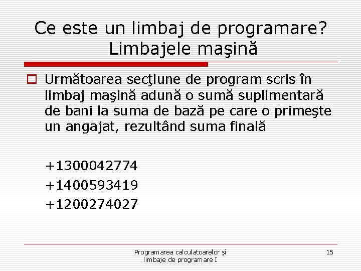 Ce este un limbaj de programare? Limbajele maşină o Următoarea secţiune de program scris