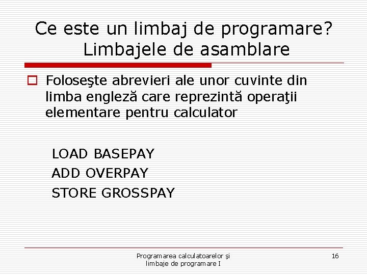 Ce este un limbaj de programare? Limbajele de asamblare o Foloseşte abrevieri ale unor