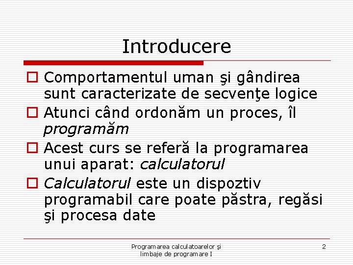 Introducere o Comportamentul uman şi gândirea sunt caracterizate de secvenţe logice o Atunci când