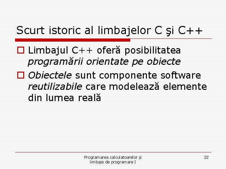 Scurt istoric al limbajelor C şi C++ o Limbajul C++ oferă posibilitatea programării orientate