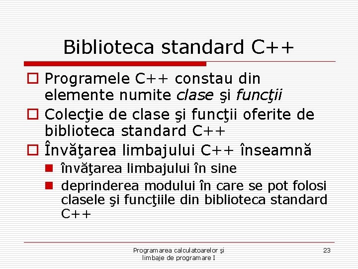 Biblioteca standard C++ o Programele C++ constau din elemente numite clase şi funcţii o