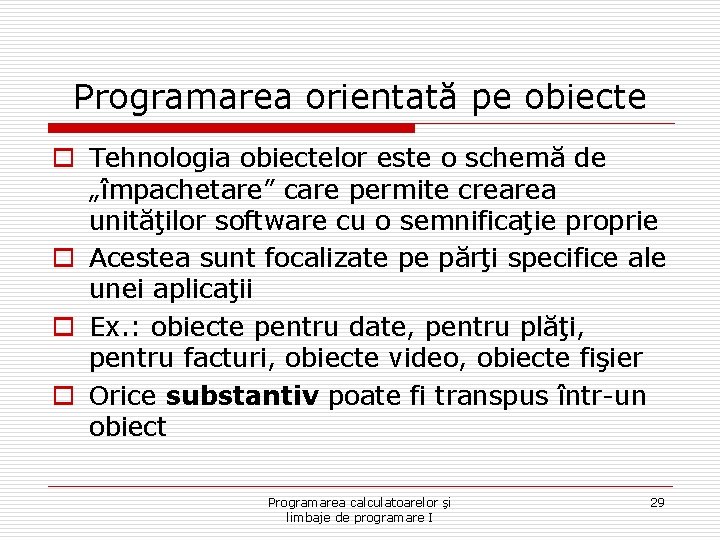 Programarea orientată pe obiecte o Tehnologia obiectelor este o schemă de „împachetare” care permite