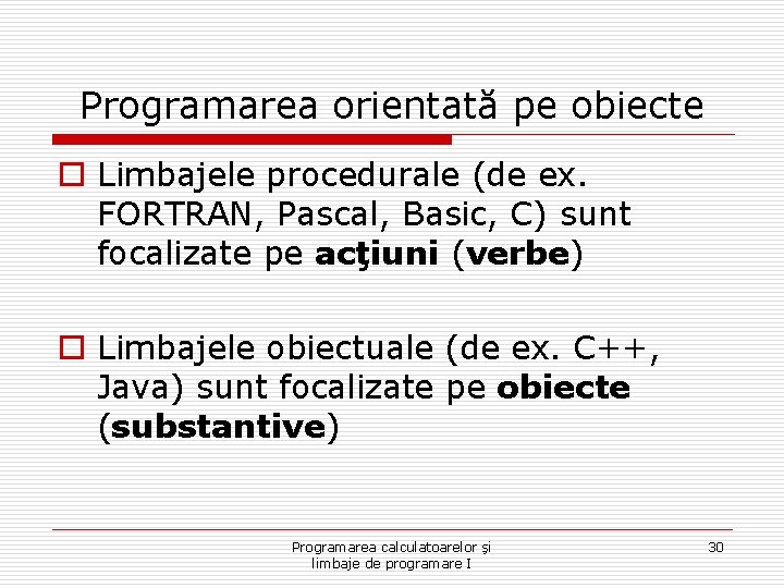 Programarea orientată pe obiecte o Limbajele procedurale (de ex. FORTRAN, Pascal, Basic, C) sunt