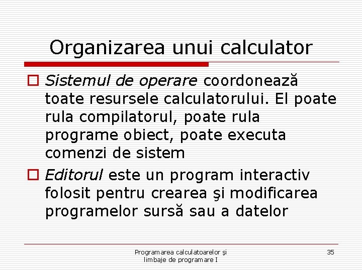 Organizarea unui calculator o Sistemul de operare coordonează toate resursele calculatorului. El poate rula