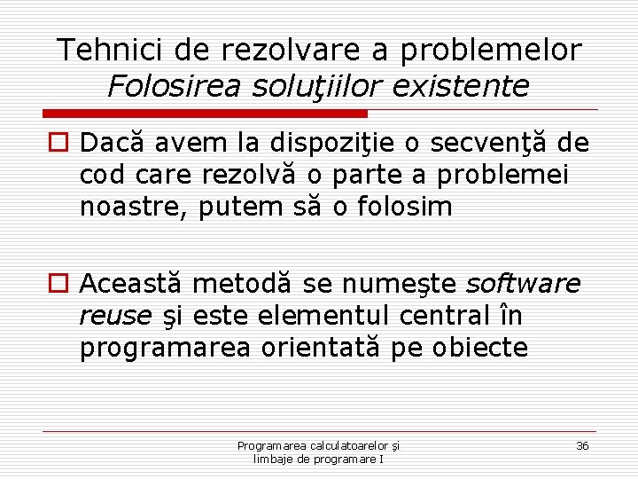 Tehnici de rezolvare a problemelor Folosirea soluţiilor existente o Dacă avem la dispoziţie o