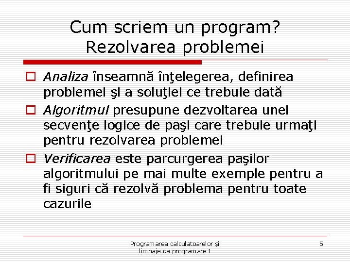 Cum scriem un program? Rezolvarea problemei o Analiza înseamnă înţelegerea, definirea problemei şi a