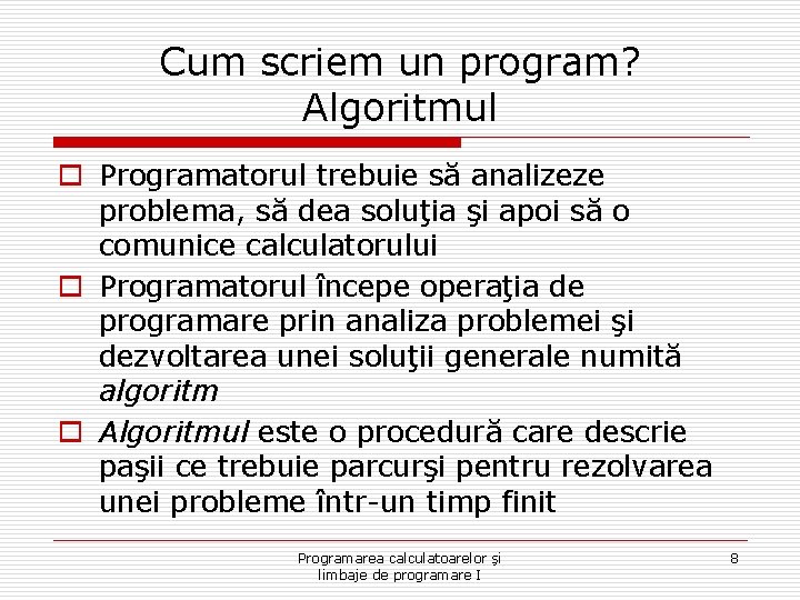 Cum scriem un program? Algoritmul o Programatorul trebuie să analizeze problema, să dea soluţia