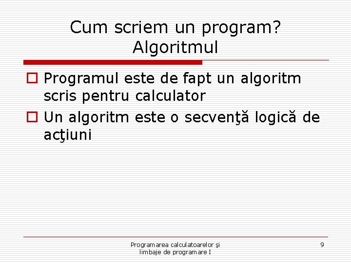 Cum scriem un program? Algoritmul o Programul este de fapt un algoritm scris pentru