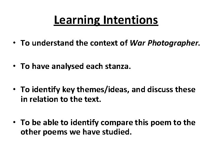 Learning Intentions • To understand the context of War Photographer. • To have analysed