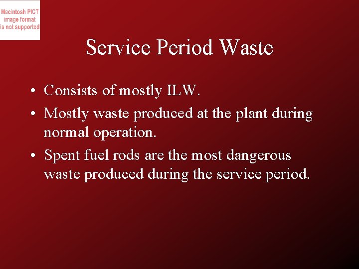 Service Period Waste • Consists of mostly ILW. • Mostly waste produced at the