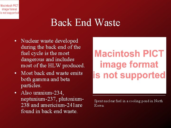 Back End Waste • Nuclear waste developed during the back end of the fuel