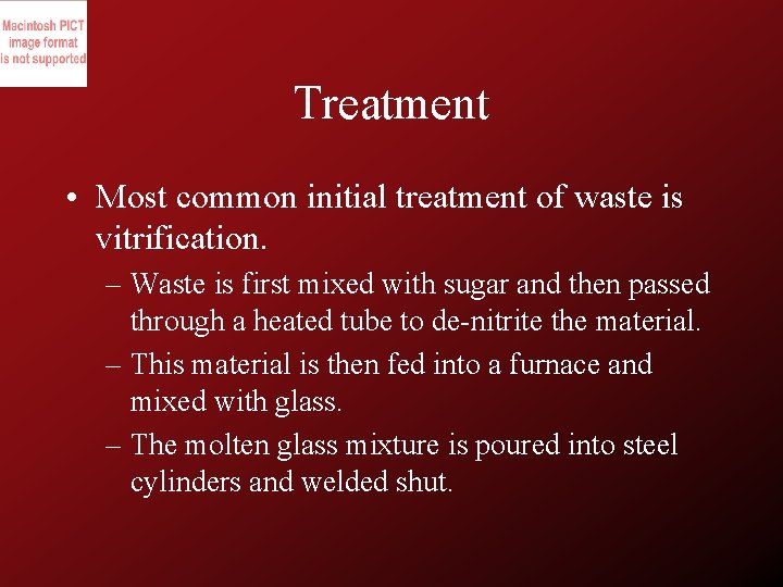 Treatment • Most common initial treatment of waste is vitrification. – Waste is first