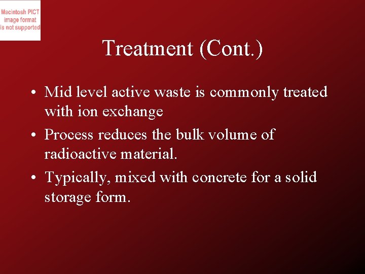 Treatment (Cont. ) • Mid level active waste is commonly treated with ion exchange