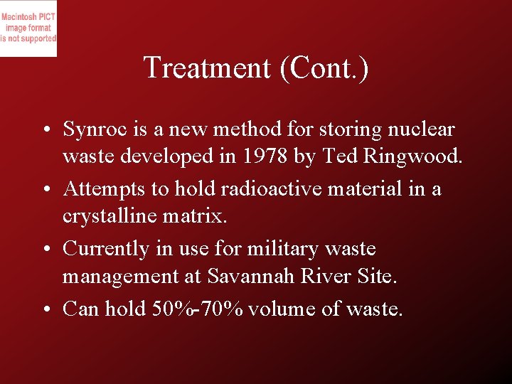 Treatment (Cont. ) • Synroc is a new method for storing nuclear waste developed