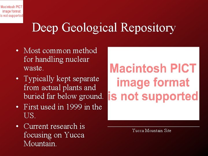 Deep Geological Repository • Most common method for handling nuclear waste. • Typically kept