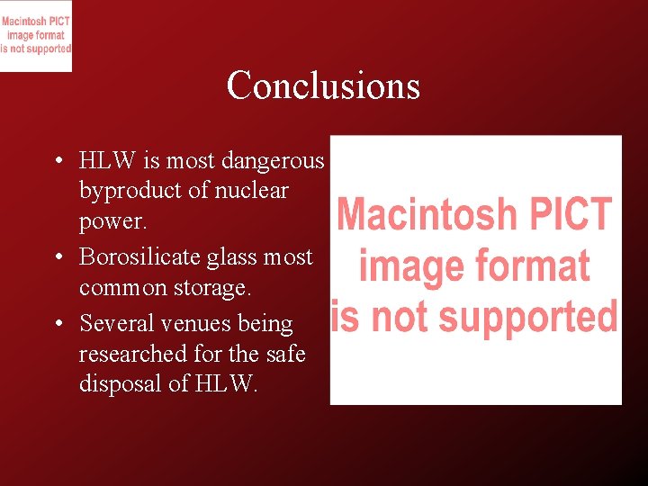 Conclusions • HLW is most dangerous byproduct of nuclear power. • Borosilicate glass most