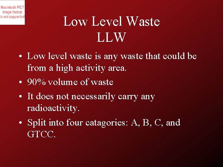 Low Level Waste LLW • Low level waste is any waste that could be