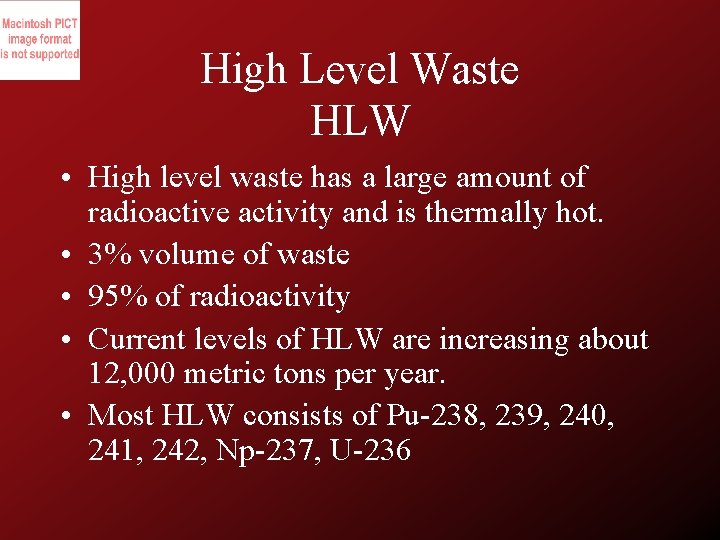 High Level Waste HLW • High level waste has a large amount of radioactive