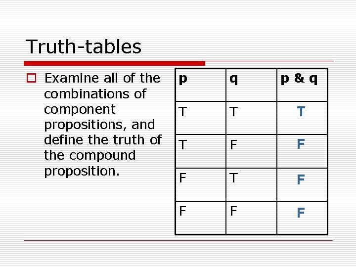 Truth-tables o Examine all of the combinations of component propositions, and define the truth