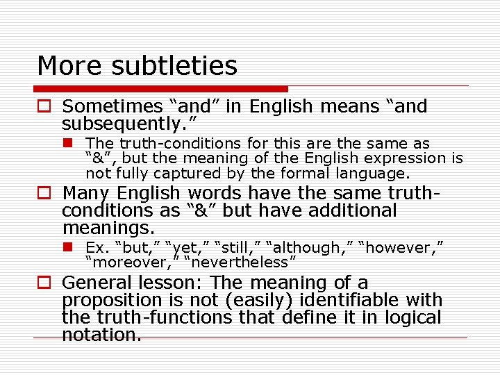 More subtleties o Sometimes “and” in English means “and subsequently. ” n The truth-conditions