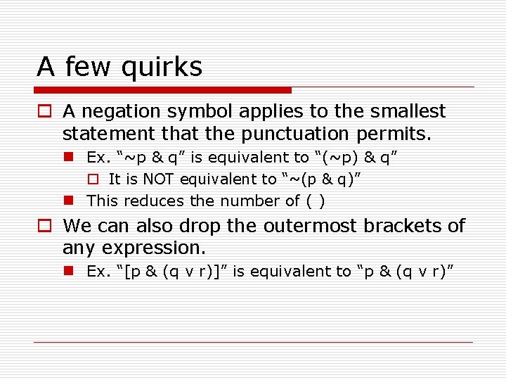 A few quirks o A negation symbol applies to the smallest statement that the