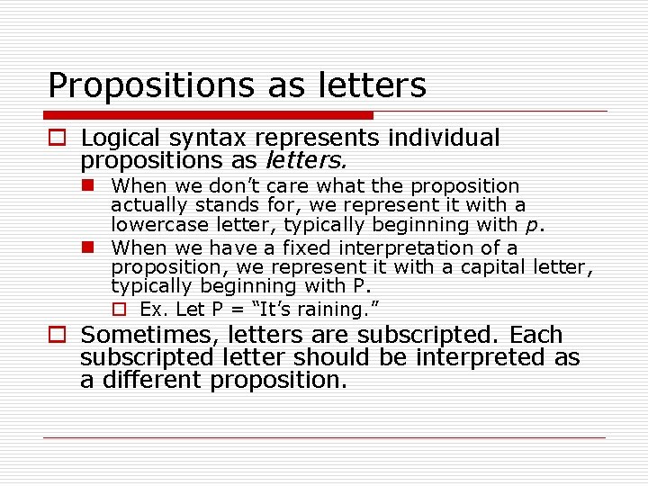 Propositions as letters o Logical syntax represents individual propositions as letters. n When we