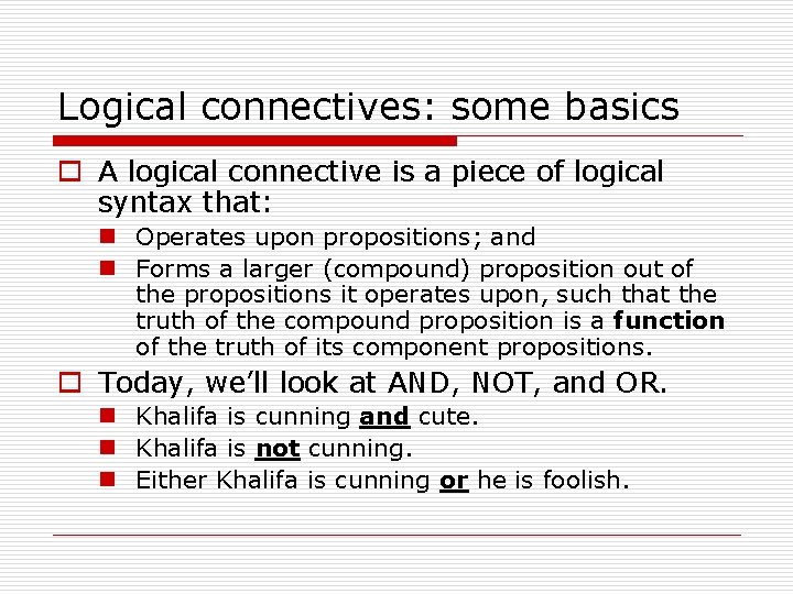 Logical connectives: some basics o A logical connective is a piece of logical syntax