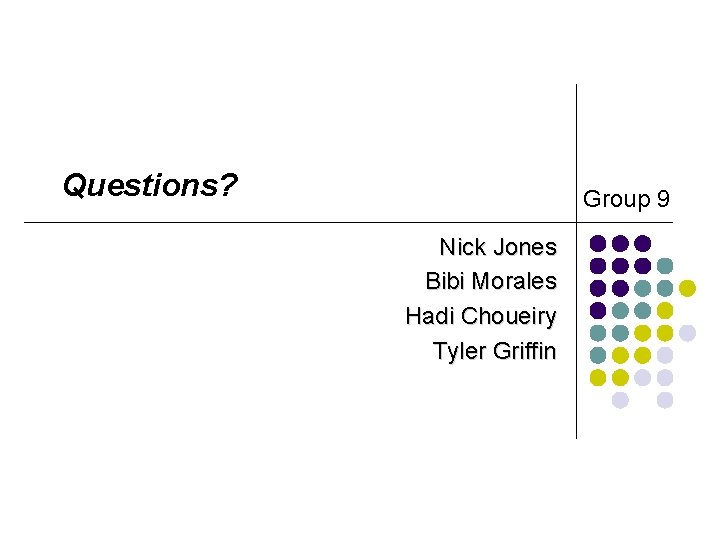 Questions? Group 9 Nick Jones Bibi Morales Hadi Choueiry Tyler Griffin 