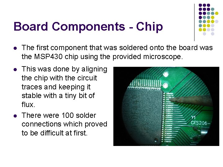 Board Components - Chip l The first component that was soldered onto the board