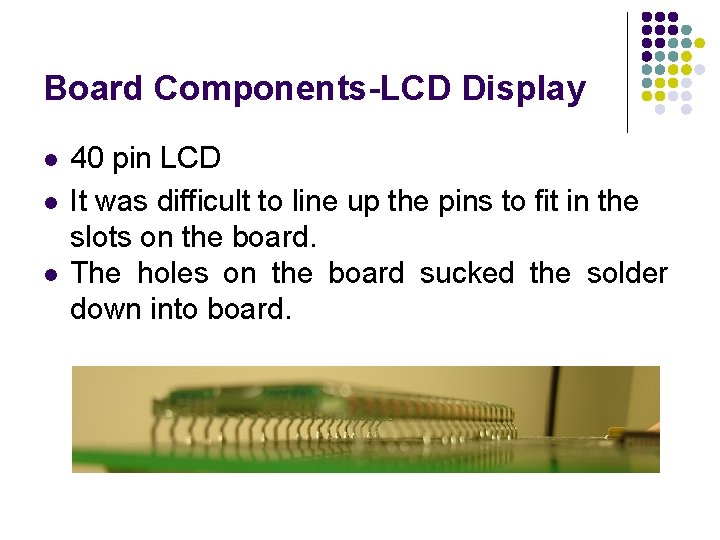 Board Components-LCD Display l l l 40 pin LCD It was difficult to line